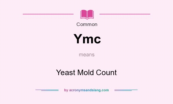 What does Ymc mean? It stands for Yeast Mold Count