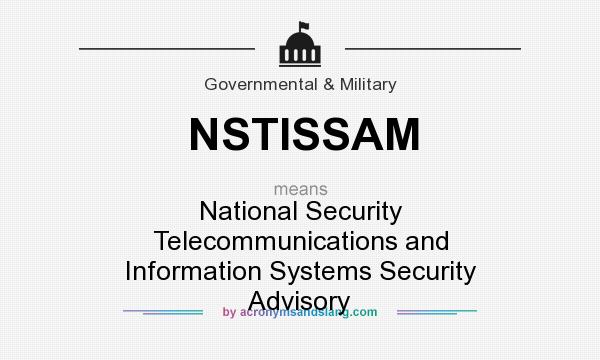 What does NSTISSAM mean? It stands for National Security Telecommunications and Information Systems Security Advisory