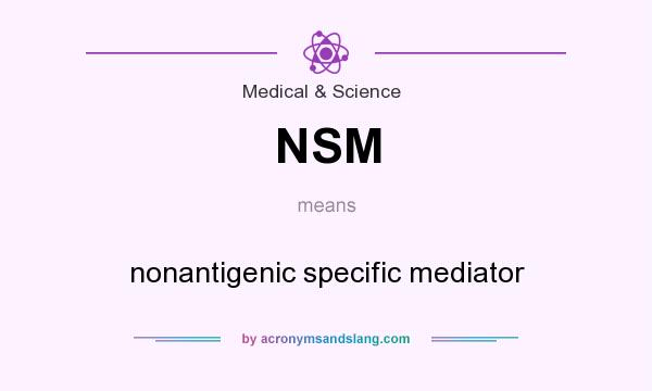 What does NSM mean? It stands for nonantigenic specific mediator