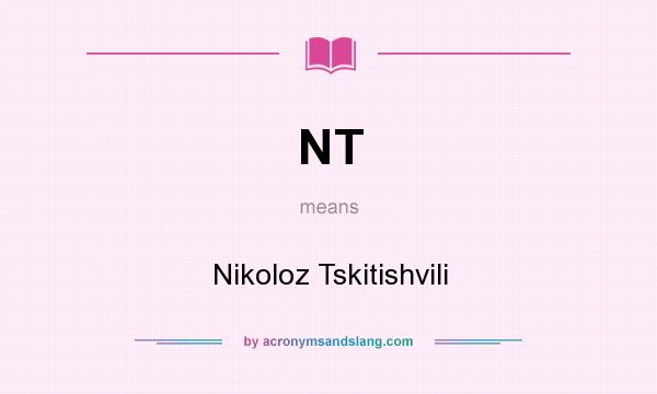 What does NT mean? It stands for Nikoloz Tskitishvili