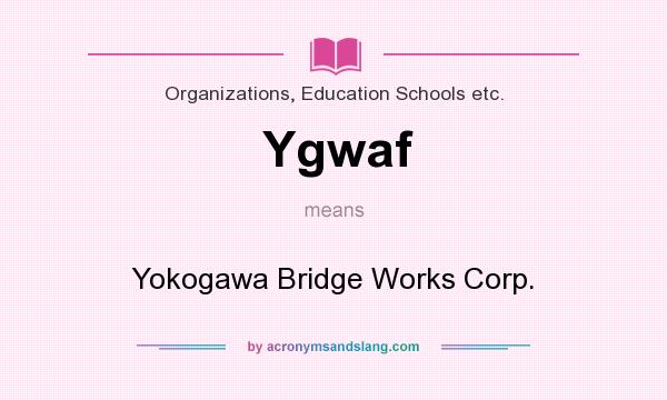 What does Ygwaf mean? It stands for Yokogawa Bridge Works Corp.