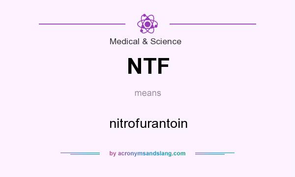 What does NTF mean? It stands for nitrofurantoin