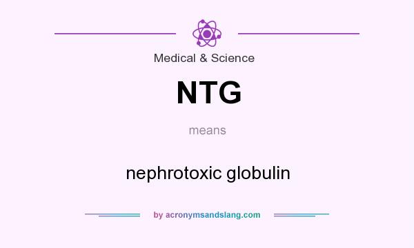 What does NTG mean? It stands for nephrotoxic globulin