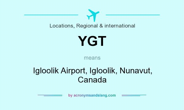 What does YGT mean? It stands for Igloolik Airport, Igloolik, Nunavut, Canada