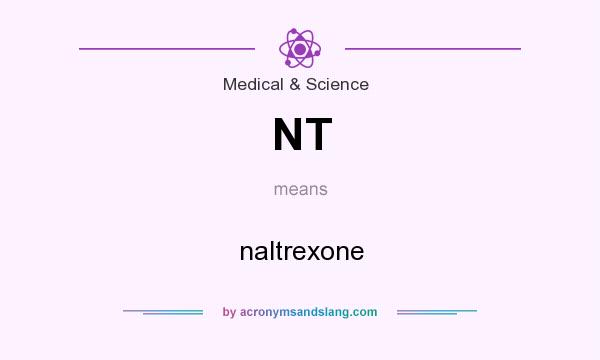 What does NT mean? It stands for naltrexone