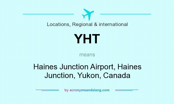 What does YHT mean? It stands for Haines Junction Airport, Haines Junction, Yukon, Canada