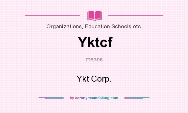 What does Yktcf mean? It stands for Ykt Corp.