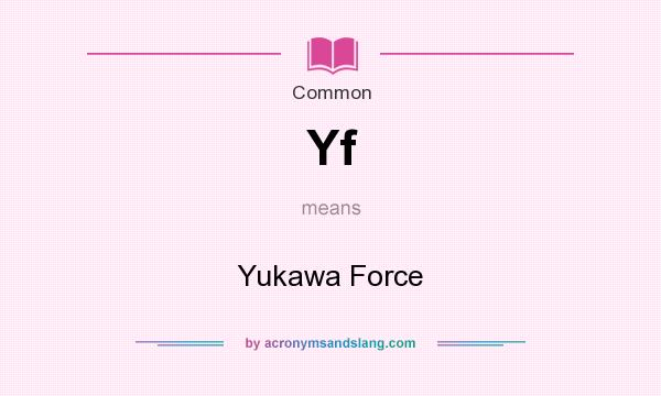 What does Yf mean? It stands for Yukawa Force