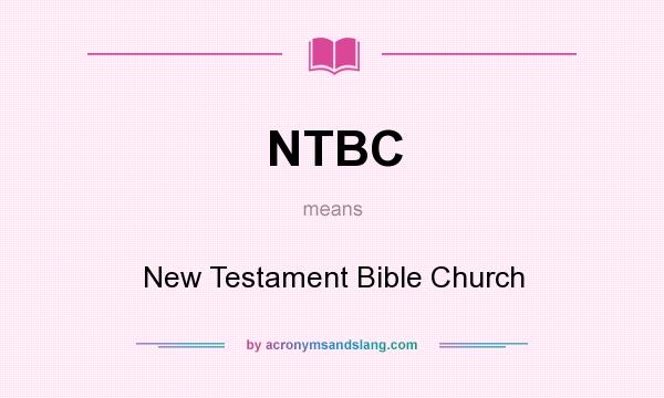 What does NTBC mean? It stands for New Testament Bible Church
