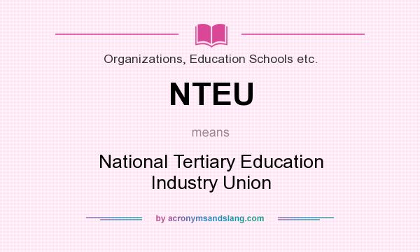 What does NTEU mean? It stands for National Tertiary Education Industry Union