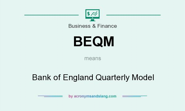 What does BEQM mean? It stands for Bank of England Quarterly Model