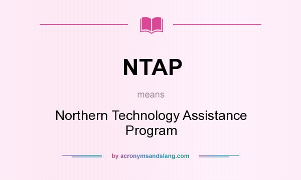 What does NTAP mean? It stands for Northern Technology Assistance Program