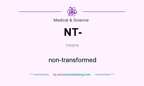 What does NT- mean? It stands for non-transformed
