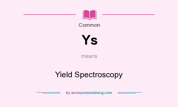 What does Ys mean? It stands for Yield Spectroscopy