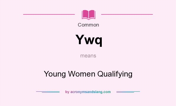What does Ywq mean? It stands for Young Women Qualifying
