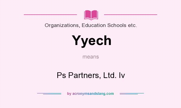 What does Yyech mean? It stands for Ps Partners, Ltd. Iv