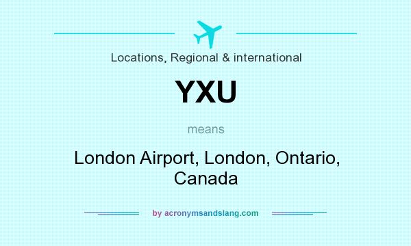 What does YXU mean? It stands for London Airport, London, Ontario, Canada