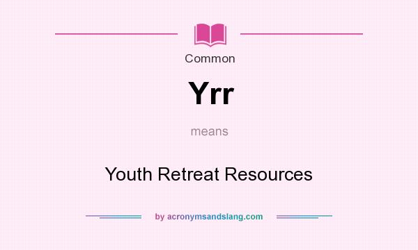 What does Yrr mean? It stands for Youth Retreat Resources