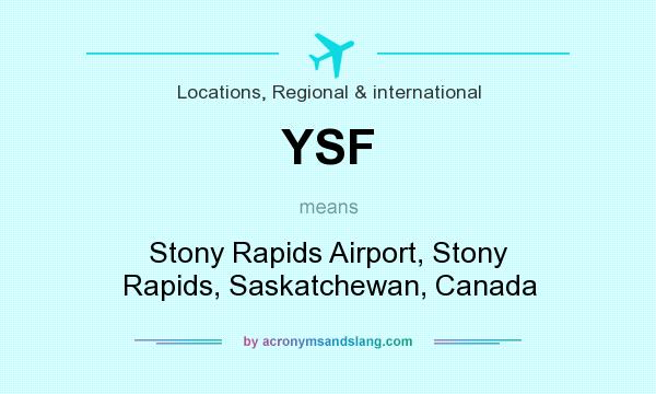What does YSF mean? It stands for Stony Rapids Airport, Stony Rapids, Saskatchewan, Canada