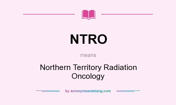 What does NTRO mean? It stands for Northern Territory Radiation Oncology