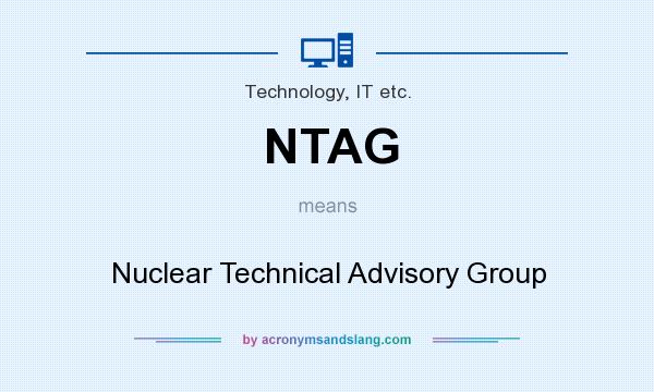 What does NTAG mean? It stands for Nuclear Technical Advisory Group