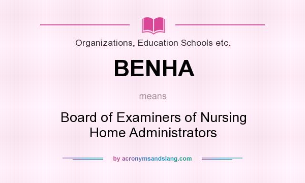 What does BENHA mean? It stands for Board of Examiners of Nursing Home Administrators