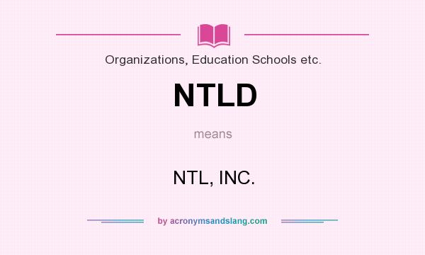 What does NTLD mean? It stands for NTL, INC.
