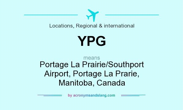 What does YPG mean? It stands for Portage La Prairie/Southport Airport, Portage La Prarie, Manitoba, Canada