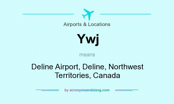 What does Ywj mean? It stands for Deline Airport, Deline, Northwest Territories, Canada