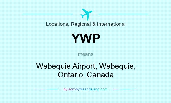 What does YWP mean? It stands for Webequie Airport, Webequie, Ontario, Canada