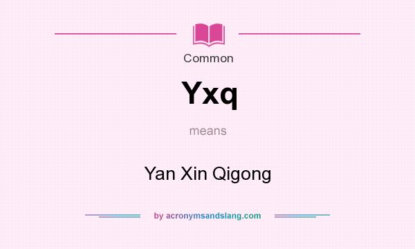 What does Yxq mean? It stands for Yan Xin Qigong