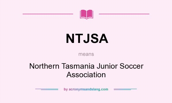 What does NTJSA mean? It stands for Northern Tasmania Junior Soccer Association