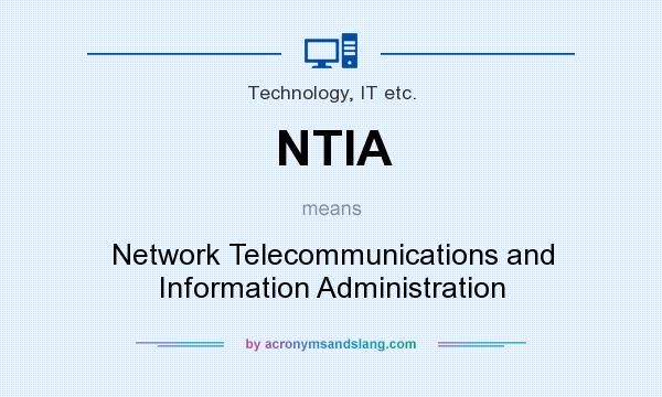 What does NTIA mean? It stands for Network Telecommunications and Information Administration