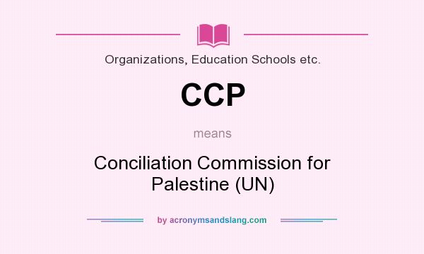 What does CCP mean? It stands for Conciliation Commission for Palestine (UN)