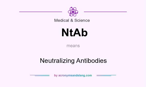 What does NtAb mean? It stands for Neutralizing Antibodies