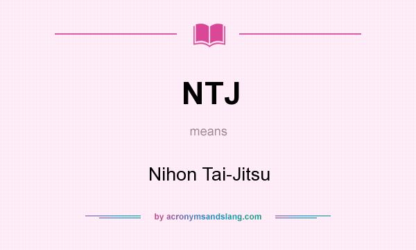 What does NTJ mean? It stands for Nihon Tai-Jitsu