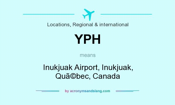 What does YPH mean? It stands for Inukjuak Airport, Inukjuak, Qubec, Canada