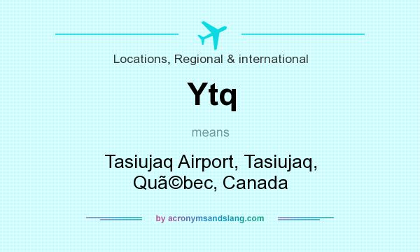 What does Ytq mean? It stands for Tasiujaq Airport, Tasiujaq, Qubec, Canada