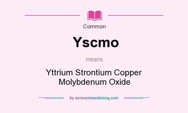 What does Yscmo mean? It stands for Yttrium Strontium Copper Molybdenum Oxide