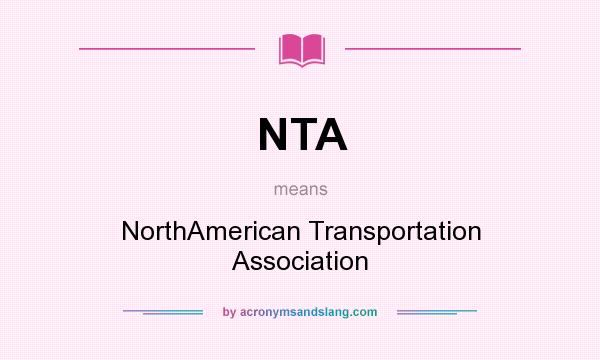 What does NTA mean? It stands for NorthAmerican Transportation Association