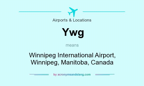 What does Ywg mean? It stands for Winnipeg International Airport, Winnipeg, Manitoba, Canada