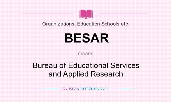 What does BESAR mean? It stands for Bureau of Educational Services and Applied Research