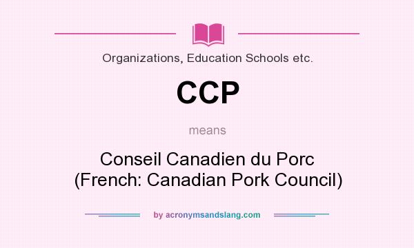 What does CCP mean? It stands for Conseil Canadien du Porc (French: Canadian Pork Council)