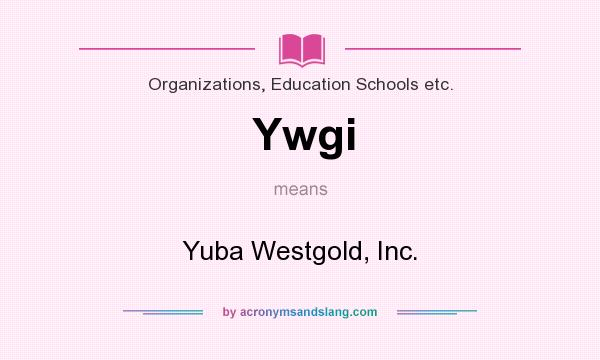 What does Ywgi mean? It stands for Yuba Westgold, Inc.