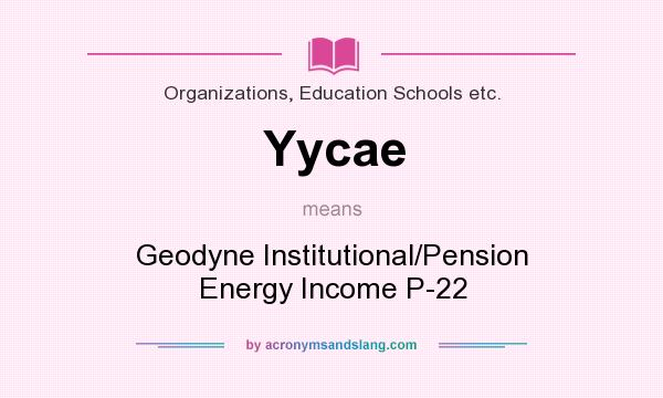 What does Yycae mean? It stands for Geodyne Institutional/Pension Energy Income P-22