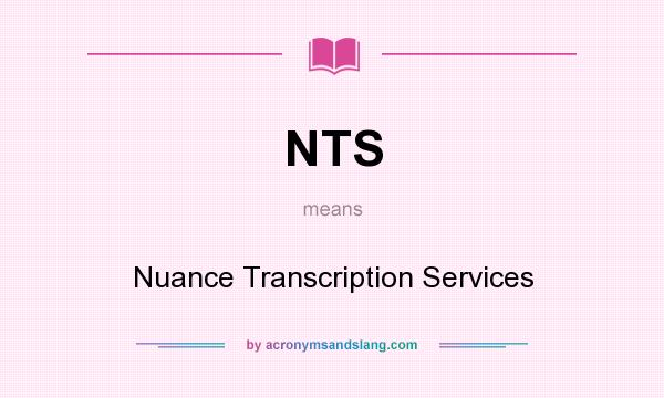 What does NTS mean? It stands for Nuance Transcription Services