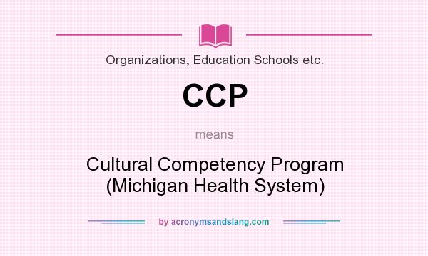 What does CCP mean? It stands for Cultural Competency Program (Michigan Health System)