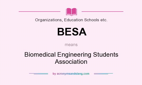 What does BESA mean? It stands for Biomedical Engineering Students Association