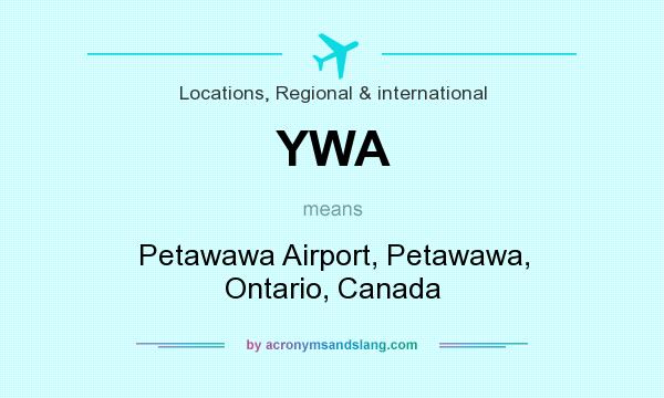 What does YWA mean? It stands for Petawawa Airport, Petawawa, Ontario, Canada
