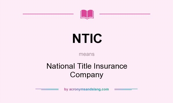 What does NTIC mean? It stands for National Title Insurance Company